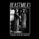 Beastmilk - Fear Your Mind